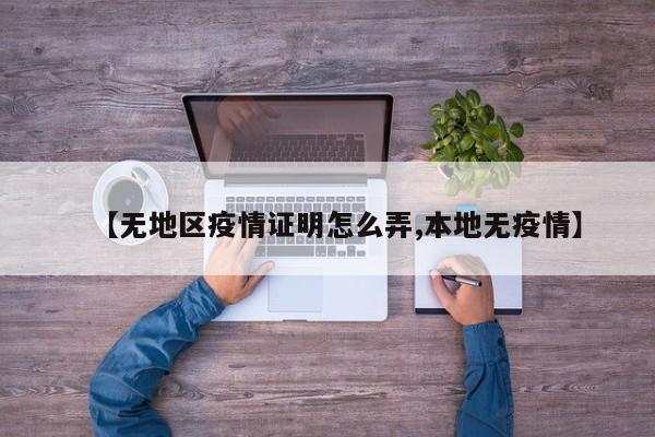 【无地区疫情证明怎么弄,本地无疫情】