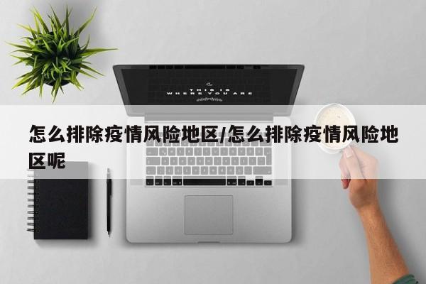 怎么排除疫情风险地区/怎么排除疫情风险地区呢