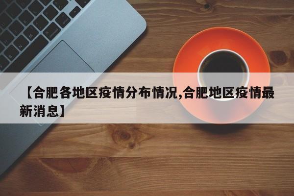 【合肥各地区疫情分布情况,合肥地区疫情最新消息】