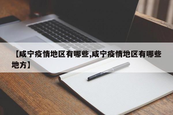 【咸宁疫情地区有哪些,咸宁疫情地区有哪些地方】
