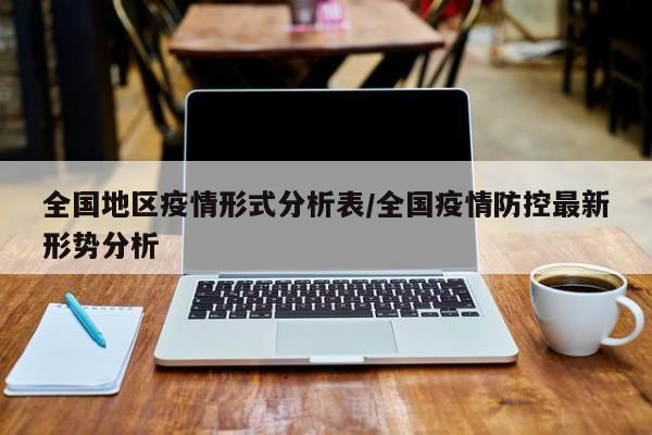 全国地区疫情形式分析表/全国疫情防控最新形势分析