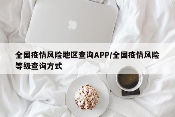 全国疫情风险地区查询APP/全国疫情风险等级查询方式