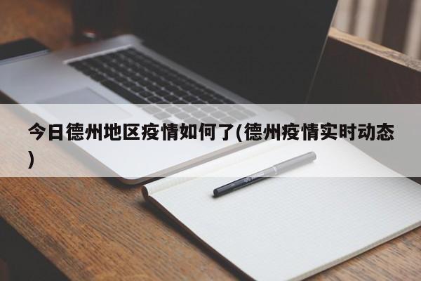 今日德州地区疫情如何了(德州疫情实时动态)