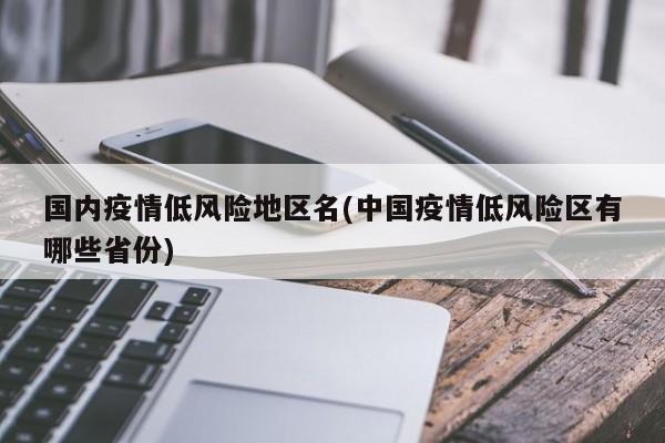 国内疫情低风险地区名(中国疫情低风险区有哪些省份)
