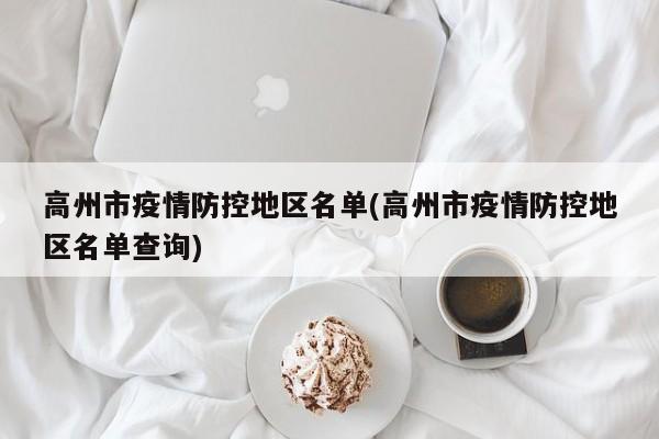 高州市疫情防控地区名单(高州市疫情防控地区名单查询)