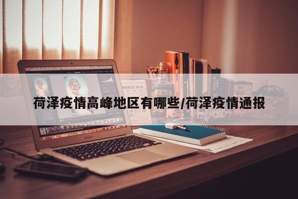 荷泽疫情高峰地区有哪些/荷泽疫情通报
