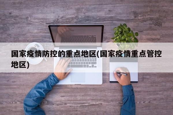 国家疫情防控的重点地区(国家疫情重点管控地区)