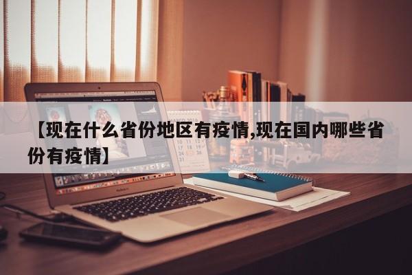 【现在什么省份地区有疫情,现在国内哪些省份有疫情】