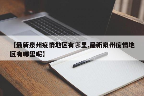【最新泉州疫情地区有哪里,最新泉州疫情地区有哪里呢】